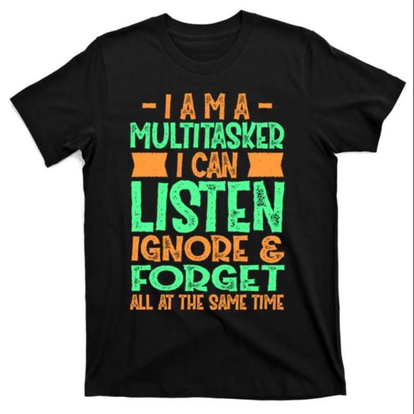 I Am A Multitasker I Can Listen And Forget Funny Daddy Shirt – The Best Shirts For Dads In 2023 – Cool T-shirts