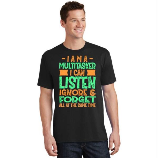 I Am A Multitasker I Can Listen And Forget Funny Daddy Shirt – The Best Shirts For Dads In 2023 – Cool T-shirts