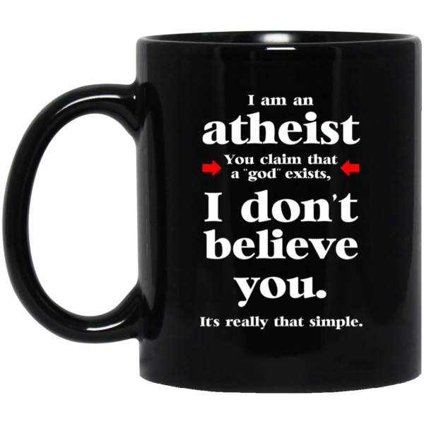 I Am An Atheist You Claim That A God Exists Mug