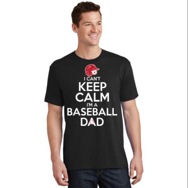 I Can’t Keep Calm Im A Baseball Dad Funny Baseball Daddy Shirts – The Best Shirts For Dads In 2023 – Cool T-shirts