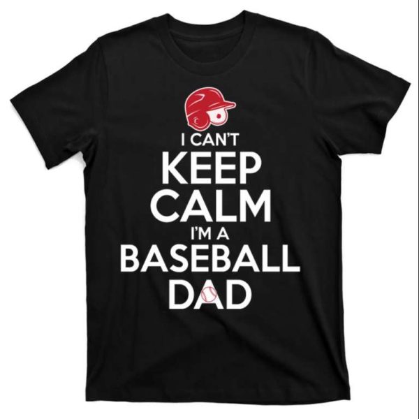 I Can’t Keep Calm Im A Baseball Dad Funny Baseball Daddy Shirts – The Best Shirts For Dads In 2023 – Cool T-shirts