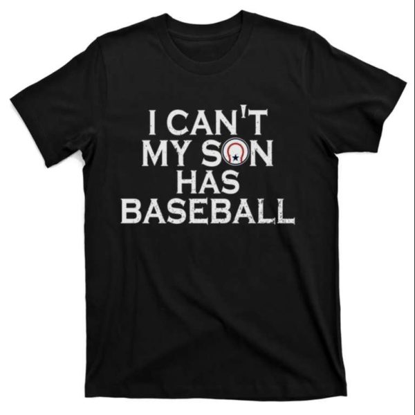 I Can’t My Son Has Baseball – Funny Baseball Dad Shirts – The Best Shirts For Dads In 2023 – Cool T-shirts