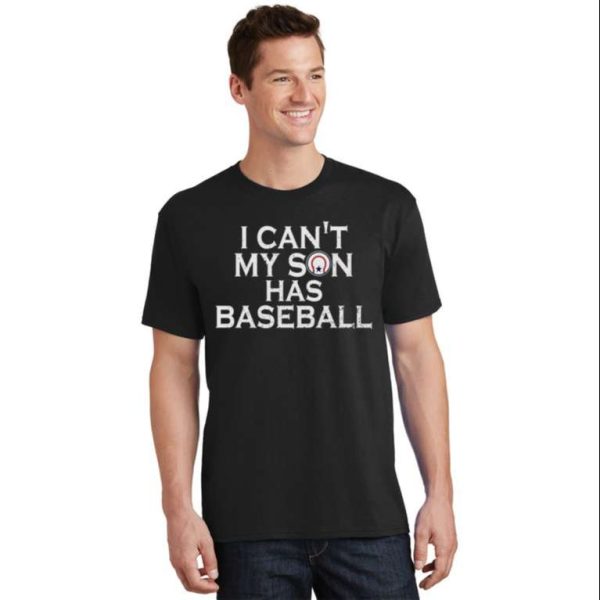 I Can’t My Son Has Baseball – Funny Baseball Dad Shirts – The Best Shirts For Dads In 2023 – Cool T-shirts