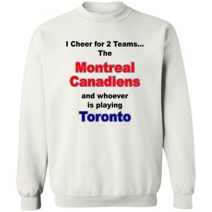 I Cheer For 2 Teams The Montreal Canadiens And Playing Toronto T-Shirts. Hoodies. Sweatshirt 2 I Cheer For 2 Teams The Montreal Canadiens And Playing Toronto T Shirts Hoodies Sweatshirt 11