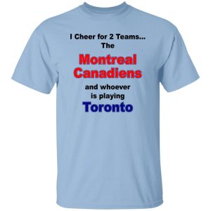 I Cheer For 2 Teams The Montreal Canadiens And Playing Toronto T-Shirts. Hoodies. Sweatshirt 4 I Cheer For 2 Teams The Montreal Canadiens And Playing Toronto T Shirts Hoodies Sweatshirt 2