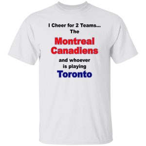 I Cheer For 2 Teams The Montreal Canadiens And Playing Toronto T-Shirts. Hoodies. Sweatshirt 5 I Cheer For 2 Teams The Montreal Canadiens And Playing Toronto T Shirts Hoodies Sweatshirt 3