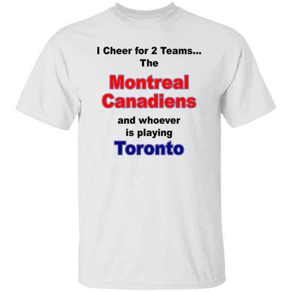 I Cheer For 2 Teams The Montreal Canadiens And Playing Toronto T-Shirts. Hoodies. Sweatshirt