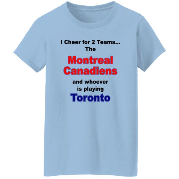 I Cheer For 2 Teams The Montreal Canadiens And Playing Toronto T-Shirts. Hoodies. Sweatshirt