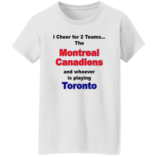 I Cheer For 2 Teams The Montreal Canadiens And Playing Toronto T-Shirts. Hoodies. Sweatshirt