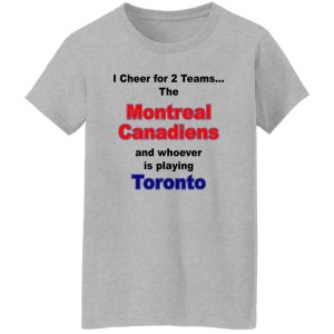 I Cheer For 2 Teams The Montreal Canadiens And Playing Toronto T-Shirts. Hoodies. Sweatshirt 9 I Cheer For 2 Teams The Montreal Canadiens And Playing Toronto T Shirts Hoodies Sweatshirt 7