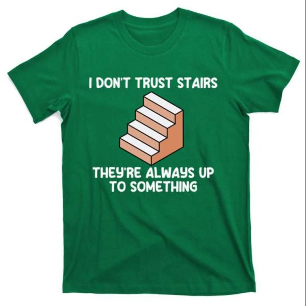 I Don’t Trust Stairs Up To Something Funny Daddy Shirt – The Best Shirts For Dads In 2023 – Cool T-shirts