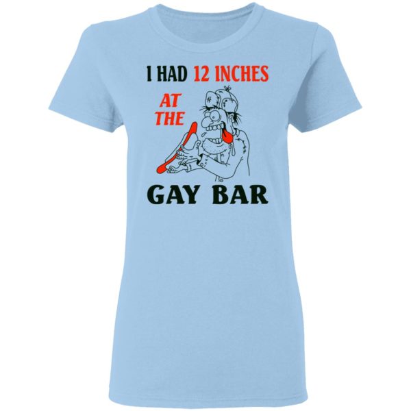 I Had 12 Inches At The Gay Bar Shirt