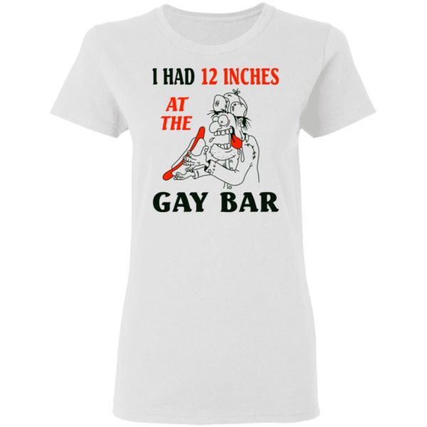 I Had 12 Inches At The Gay Bar Shirt