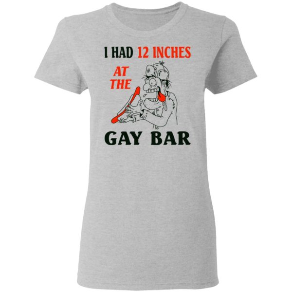 I Had 12 Inches At The Gay Bar Shirt