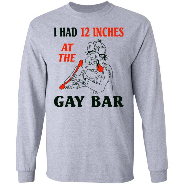 I Had 12 Inches At The Gay Bar Shirt