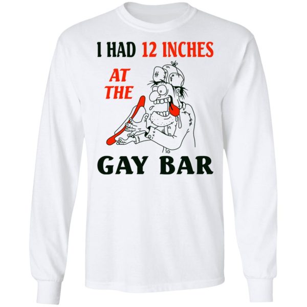 I Had 12 Inches At The Gay Bar Shirt