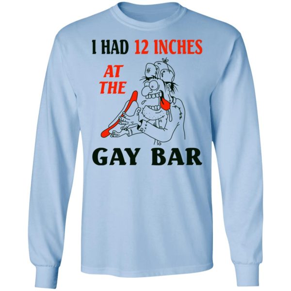 I Had 12 Inches At The Gay Bar Shirt