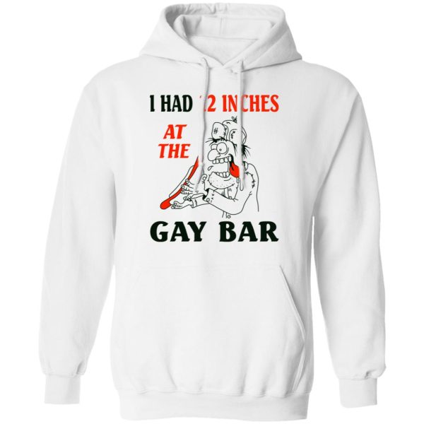 I Had 12 Inches At The Gay Bar Shirt