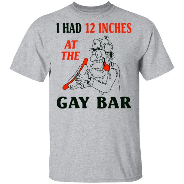 I Had 12 Inches At The Gay Bar Shirt