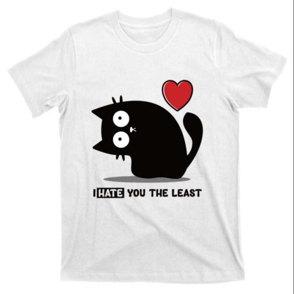 I Hate You The Least Cute Black Cat Daddy Shirt – The Best Shirts For Dads In 2023 – Cool T-shirts