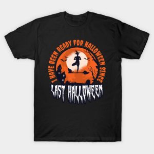 I Have Been Ready For Halloween Since Last Halloween 2021 shirt I Have Been Ready For Halloween Since Last Halloween 2021 shirt