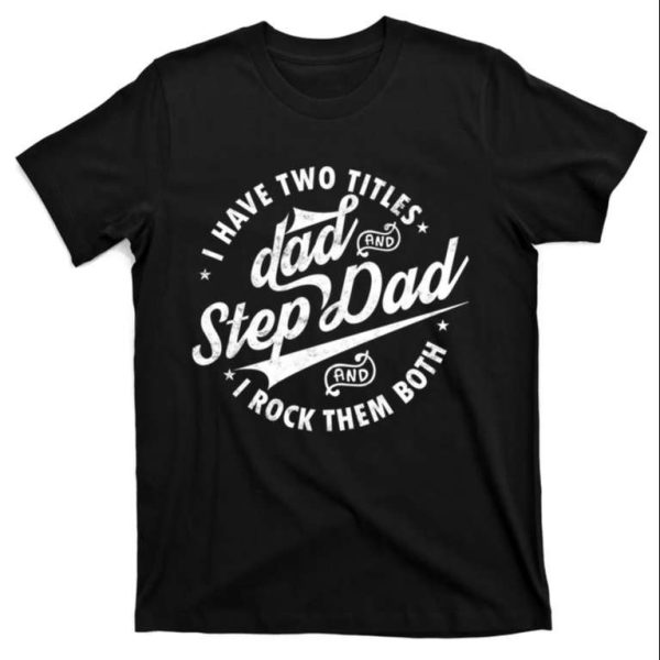 I Have Two Titles Dad And Step Dad – Funny Step Dad Shirts – The Best Shirts For Dads In 2023 – Cool T-shirts