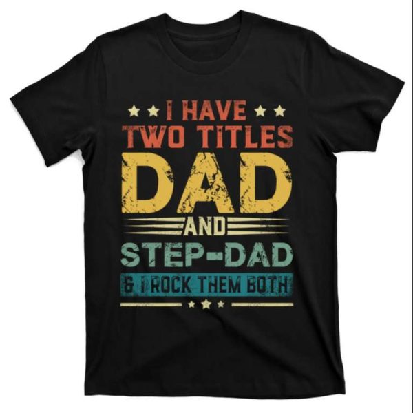 I Have Two Titles Dad And Stepdad – Funny Step Dad Shirts – The Best Shirts For Dads In 2023 – Cool T-shirts