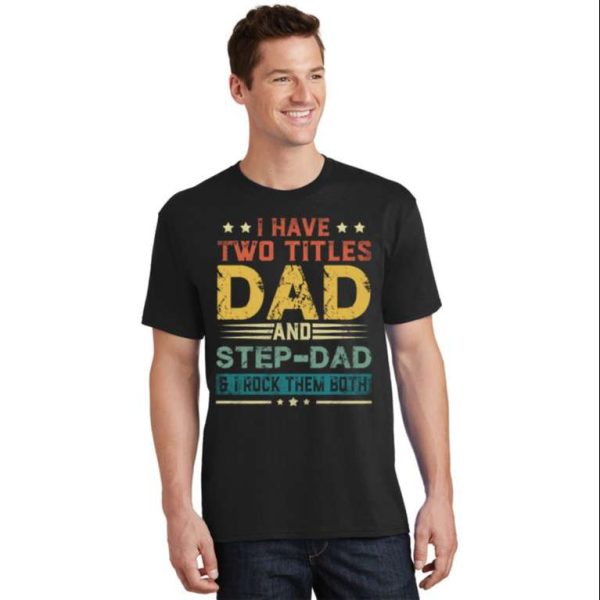 I Have Two Titles Dad And Stepdad – Funny Step Dad Shirts – The Best Shirts For Dads In 2023 – Cool T-shirts
