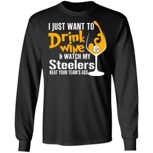 I Just Want To Drink Wine amp Watch My Steelers Beat Your Team's Ass T Shirts 5