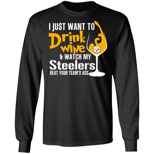 I Just Want To Drink Wine &amp Watch My Steelers Beat Your Team’s Ass T-Shirts