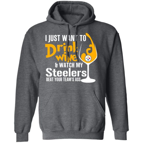 I Just Want To Drink Wine &amp Watch My Steelers Beat Your Team’s Ass T-Shirts