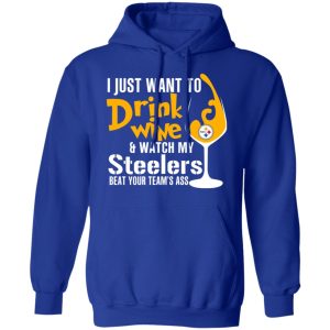 I Just Want To Drink Wine amp Watch My Steelers Beat Your Team's Ass T Shirts 9