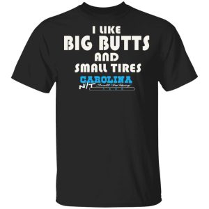 I Like Big Butts And Small Tires Carolina NT T-Shirts I Like Big Butts And Small Tires Carolina NT T-Shirts