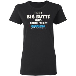 I Like Big Butts And Small Tires Carolina NT T-Shirts 4 I Like Big Butts And Small Tires Carolina NT T Shirts 13