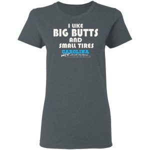 I Like Big Butts And Small Tires Carolina NT T-Shirts 5 I Like Big Butts And Small Tires Carolina NT T Shirts 2