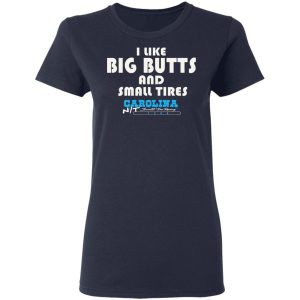 I Like Big Butts And Small Tires Carolina NT T-Shirts 6 I Like Big Butts And Small Tires Carolina NT T Shirts 3