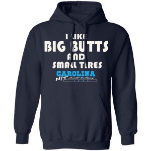 I Like Big Butts And Small Tires Carolina NT T-Shirts 10 I Like Big Butts And Small Tires Carolina NT T Shirts 7