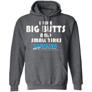 I Like Big Butts And Small Tires Carolina NT T-Shirts 11 I Like Big Butts And Small Tires Carolina NT T Shirts 8
