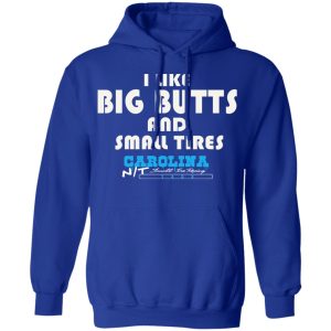I Like Big Butts And Small Tires Carolina NT T-Shirts 12 I Like Big Butts And Small Tires Carolina NT T Shirts 9