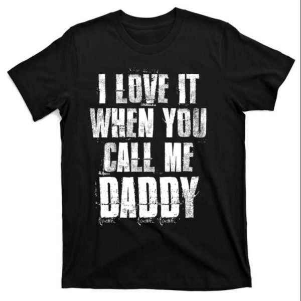 I Love It When You Call Me Daddy Funny Dad Shirt – The Best Shirts For Dads In 2023 – Cool T-shirts