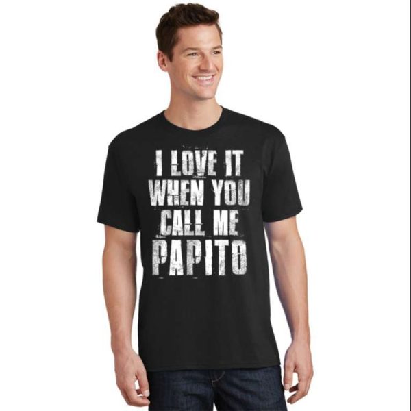I Love It When You Call Me Papito Funny Daddy Shirt – The Best Shirts For Dads In 2023 – Cool T-shirts