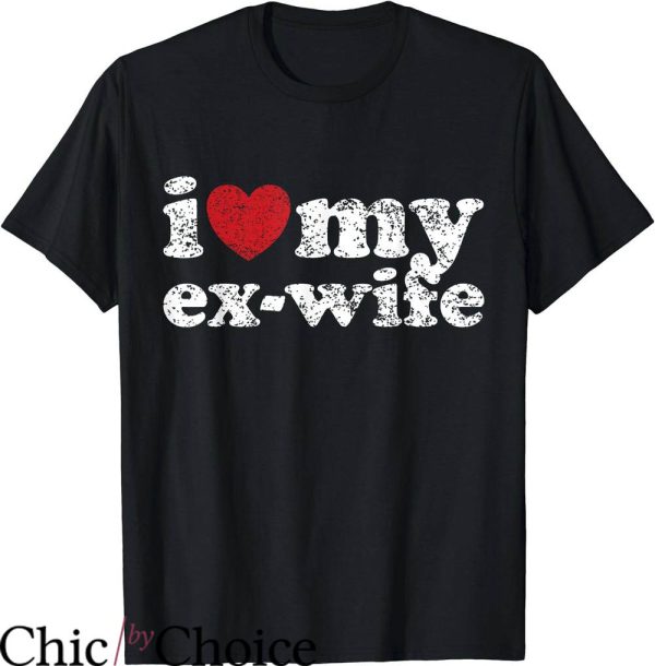 I Love My Ex T-Shirt Distressed Grunge Ex-Wife T-Shirt