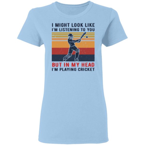 I Might Look Like I’m Listening To You But In My Head I’m Playing Cricket T-Shirts, Hoodies, Sweatshirt