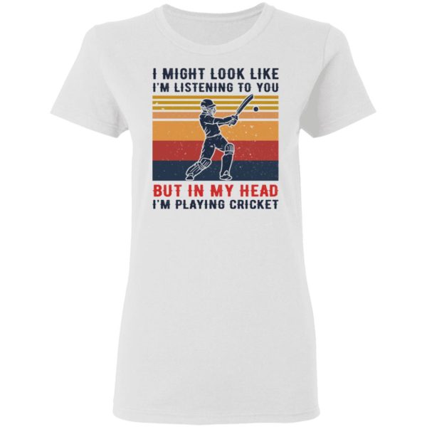 I Might Look Like I’m Listening To You But In My Head I’m Playing Cricket T-Shirts, Hoodies, Sweatshirt