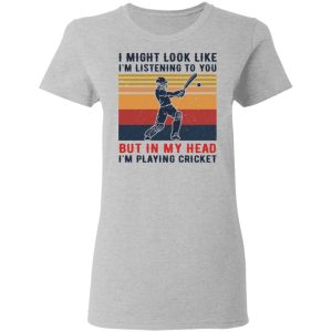 I Might Look Like I'm Listening To You But In My Head I'm Playing Cricket T-Shirts, Hoodies, Sweatshirt 3 I Might Look Like Im Listening To You But In My Head Im Playing Cricket T Shirts Hoodies Sweatshirt 12