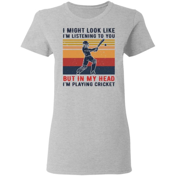 I Might Look Like I’m Listening To You But In My Head I’m Playing Cricket T-Shirts, Hoodies, Sweatshirt