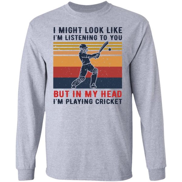 I Might Look Like I’m Listening To You But In My Head I’m Playing Cricket T-Shirts, Hoodies, Sweatshirt