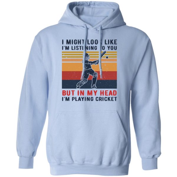 I Might Look Like I’m Listening To You But In My Head I’m Playing Cricket T-Shirts, Hoodies, Sweatshirt