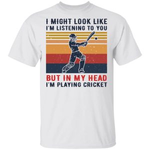 I Might Look Like I'm Listening To You But In My Head I'm Playing Cricket T-Shirts, Hoodies, Sweatshirt 10 I Might Look Like Im Listening To You But In My Head Im Playing Cricket T Shirts Hoodies Sweatshirt 8