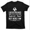 I Never Dreamed I’d Be A Sexy Soccer Dad Classic Tee Shirt – The Best Shirts For Dads In 2023 – Cool T-shirts